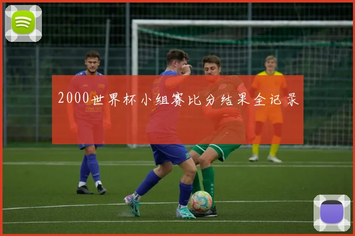 2000世界杯小组赛比分结果全记录